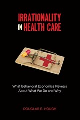 Irrationality in Health Care - Douglas E. Hough - 9780804793407