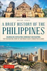 A Brief History of the Philippines: Colonialism, Revolution, Democracy and Diaspora: The Fascinating Story of Southeast Asia's Forgotten Islands - Gregg Jones - 9780804857420