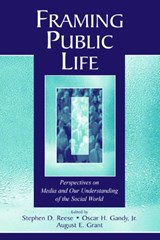 Framing Public Life - STEPHEN D. REESE ; JR.,  Oscar H. Gandy ; August E. (University of South Carolina, USA) Grant - 9780805849264