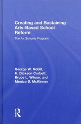 Creating and Sustaining Arts-Based School Reform - GEORGE W. (UNIVERSITY OF NORTH CAROLINA,  USA) Noblit ; H. Dickson Corbett ; Bruce L. Wilson ; Monica B. McKinney - 9780805861501