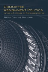 Committee Assignment Politics in the U.S. House of Representatives - Scott A. Frisch ; Sean Q Kelly - 9780806137209