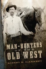 Man-Hunters of the Old West - Robert K. DeArment - 9780806155852