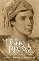 Chief Daniel Bread and the Oneida Nation of Indians of Wisconsin Volume 241 - Laurence M. Hauptman ; L. Gordon McLester - 9780806195537