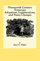Nineteenth Century Tennessee Adoptions, Legitimations, and Name Changes - Alan N. Miller - 9780806354057