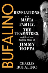 Bufalino: Revelations of a Mafia Family, the Teamsters, and the Final Resting Place of Jimmy Hoffa - Charles Bufalino - 9780806544823