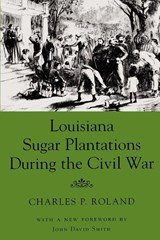 Louisiana Sugar Plantations During the Civil War - Charles P. Roland ; John David Smith - 9780807122211