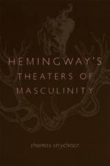 Hemingway's Theaters of Masculinity - STRYCHACZ,  Thomas - 9780807129258