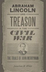 Abraham Lincoln and Treason in the Civil War - WHITE,  Jonathan W. - 9780807143469