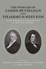 The Worlds of James Buchanan and Thaddeus Stevens - Amy S. Greenberg ; Thomas J. Balcerski ; Douglas R. Egerton ; Matthew Pinsker ; William P. MacKinnon ; Frank Towers ; Joan Cashin ; John David Smith ; Michael Green ; James Oakes - 9780807170816