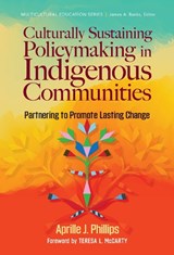 Culturally Sustaining Policymaking in Indigenous Communities - Aprille J. Phillips ; James A. Banks ; Teresa L. McCarty - 9780807769577
