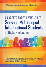 An Assets-Based Approach to Serving Multilingual International Students in Higher Education - Laura Mahalingappa - 9780807784204