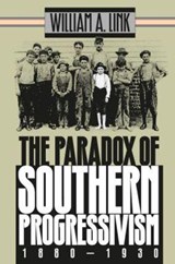 The Paradox of Southern Progressivism, 1880-1930 - William A. Link - 9780807845899