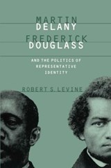 Martin Delany, Frederick Douglass, and the Politics of Representative Identity - LEVINE,  Robert S. - 9780807846339