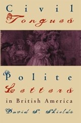 Civil Tongues and Polite Letters in British America - David S. Shields - 9780807846568