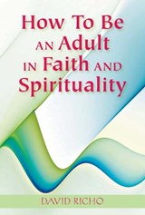 How to Be an Adult in Faith and Spirituality - David Richo - 9780809146918