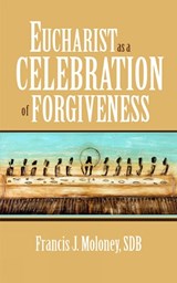 Eucharist as a Celebration of Forgiveness - FRANCIS J.,  SDP Moloney - 9780809153169