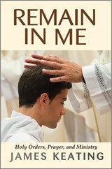 Remain in Me: Holy Orders, Prayer, and Ministry - KEATING,  James - 9780809154159