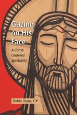 Gazing on His Face: A Christ-Centered Spirituality - Robin Ryan - 9780809155026