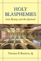 Holy Blasphemies: God, Mystery, and the Spiritual - Thomas P. Rausch - 9780809156467