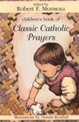 Children's Book of Classic Catholic Prayers - Bishop Robert F. Morneau - 9780809166664