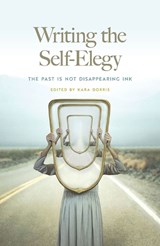 Writing the Self-Elegy - Teresa Leo ; Jennifer McCauley ; John Chavez ; Kasey Jueds ; Catherine Kyle ; Adam Crittenden ; Rigoberto Gonzalez ; Kyle McCord ; Jane Wong - 9780809339068