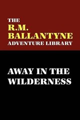 Away in the Wilderness - BALLANTYNE,  R. M. - 9780809550876