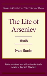 The Life of Arseniev - Ivan Alekseevich Bunin ; Gleb Struve ; Andrew Wachtel - 9780810111721