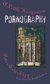 A Little Hungarian Pornography - ESTERHAZY,  Peter - 9780810115774