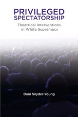 Privileged Spectatorship - Dani Snyder-Young - 9780810142510
