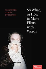 So What, or How to Make Films with Words - Alexander Garcia Duttmann - 9780810145351