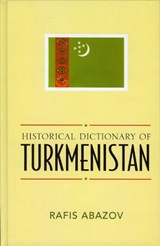 Historical Dictionary of Turkmenistan - Rafis Abazov - 9780810853621