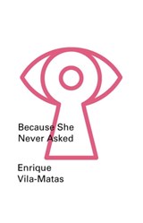 Because She Never Asked - Enrique Vila-matas ; Valerie Miles - 9780811222754