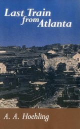 Last Train from Atlanta - A. A. Hoehling - 9780811725873