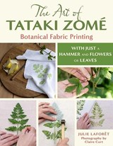 The Art of Tataki Zome: Botanical Fabric Printing - Julie Laforet - 9780811777353