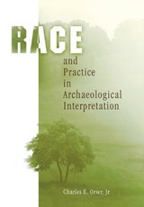 Race and Practice in Archaeological Interpretation - CHARLES E. ORSER,  Jr. - 9780812237504
