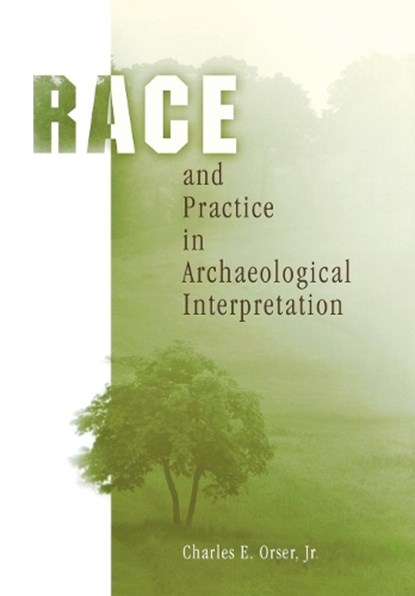 Race and Practice in Archaeological Interpretation, CHARLES E. ORSER,  Jr. - Gebonden - 9780812237504