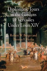 Diplomatic Tours in the Gardens of Versailles Under Louis XIV - Robert W. Berger ; Thomas F. Hedin - 9780812241075