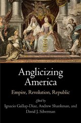 Anglicizing America - Ignacio Gallup-Diaz ; Andrew Shankman ; David J. Silverman - 9780812246988