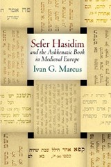 "Sefer Hasidim" and the Ashkenazic Book in Medieval Europe - Ivan G. Marcus - 9780812250091