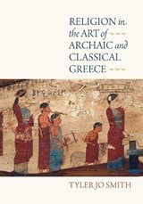 Religion in the Art of Archaic and Classical Greece - Tyler Jo Smith - 9780812252811