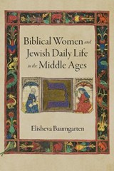 Biblical Women and Jewish Daily Life in the Middle Ages - Elisheva Baumgarten - 9780812253580