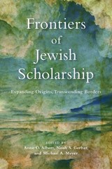 Frontiers of Jewish Scholarship - Anne O. Albert ; Noah S. Gerber ; Michael A. Meyer - 9780812253641