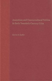 Anarchism And Countercultural Politics In Early Twentieth-Century Cuba
