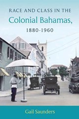 Race and Class in the Colonial Bahamas, 1880-1960 - Gail Saunders - 9780813062549