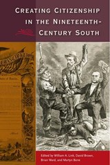 Creating Citizenship in the Nineteenth-Century South - William A. Link ; David Brown ; Brian Ward - 9780813064833