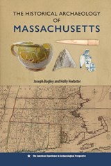 The Historical Archaeology of Massachusetts - Joseph Bagley ; Holly Herbster - 9780813081298