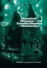 Haunted Houses and Family Ghosts of Kentucky - William Lynwood Montell - 9780813122274