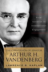 The Conversion of Senator Arthur H. Vandenberg - Lawrence S. Kaplan - 9780813160559