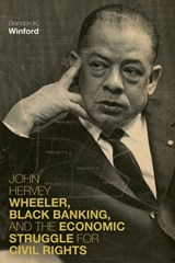 John Hervey Wheeler, Black Banking, and the Economic Struggle for Civil Rights - Brandon K. Winford - 9780813178257