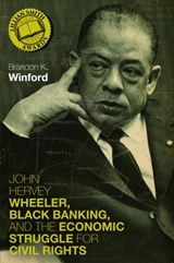 John Hervey Wheeler, Black Banking, and the Economic Struggle for Civil Rights - Brandon K Winford - 9780813196091